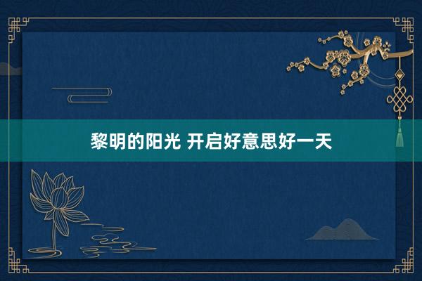 黎明的阳光 开启好意思好一天