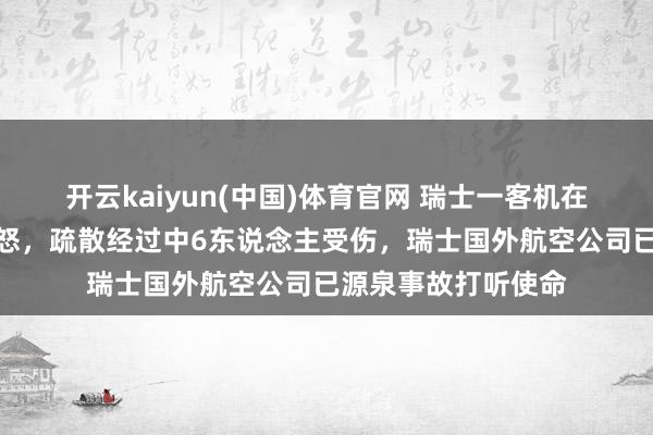 开云kaiyun(中国)体育官网 瑞士一客机在印度机场滑跑中动怒，疏散经过中6东说念主受伤，瑞士国外航空公司已源泉事故打听使命