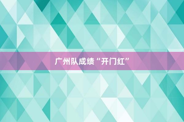 广州队成绩“开门红”