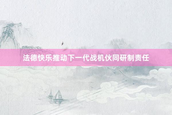 法德快乐推动下一代战机伙同研制责任