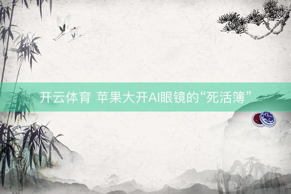 开云体育 苹果大开AI眼镜的“死活簿”